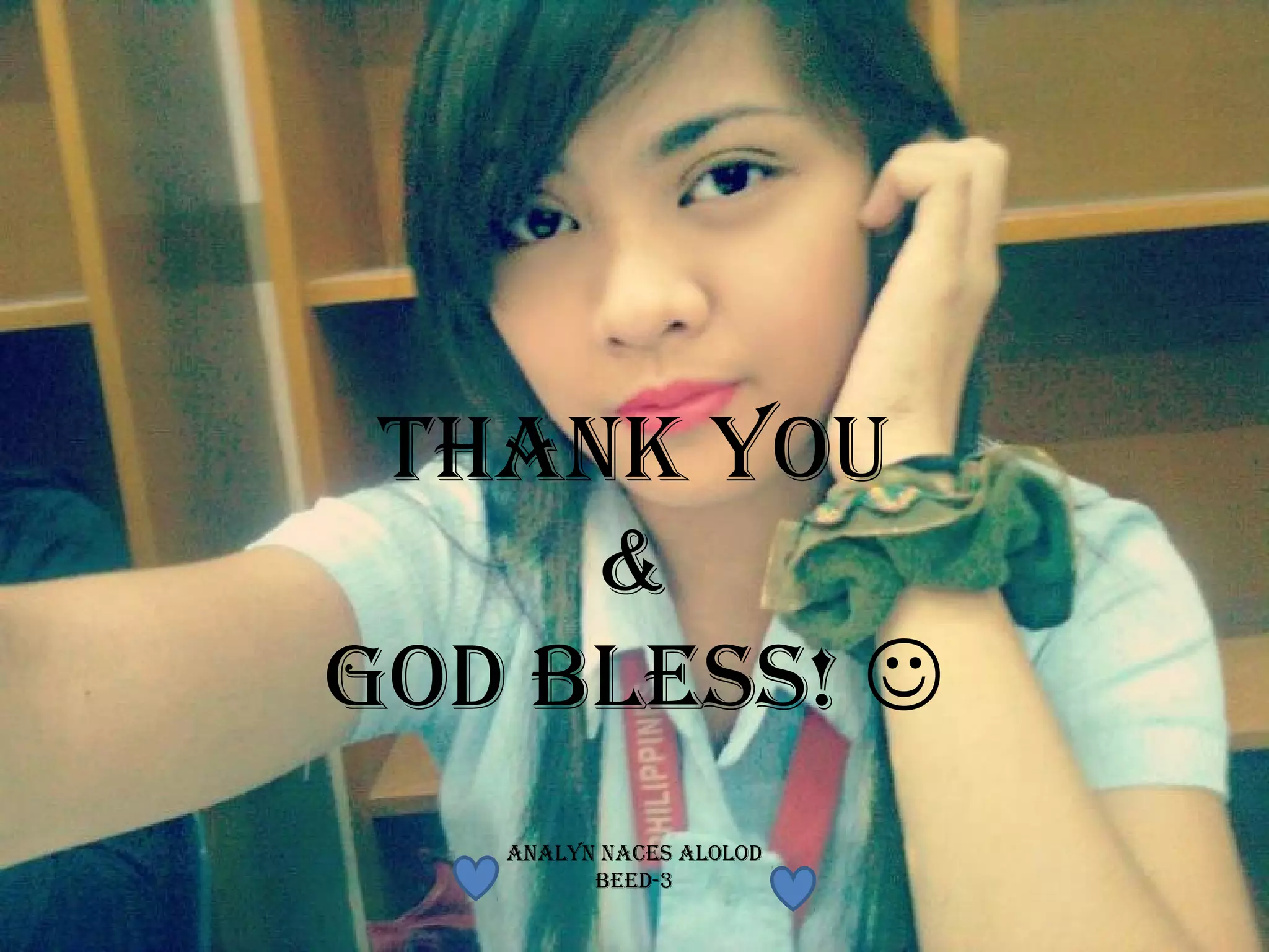 THANK YOU
     &
GOD BLESS! 
   ANALYN NACES ALOLOD
         BEED-3
 