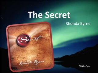 The Secret
Rhonda Byrne

Shikha Sota

 