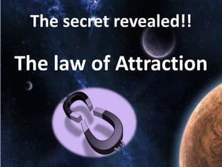 The secret revealed!!

The law of Attraction

 