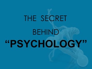 THE SECRET
BEHIND
“PSYCHOLOGY”
 