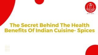 The Secret Behind The Health
Benefits Of Indian Cuisine- Spices
 