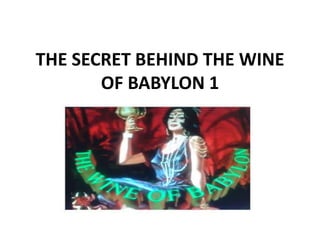 THE SECRET BEHIND THE WINE
OF BABYLON 1
 