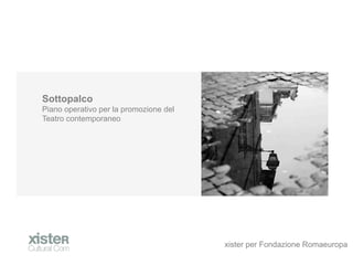 Sottopalco
Piano operativo per la promozione del
Teatro contemporaneo




                                        xister per Fondazione Romaeuropa
 