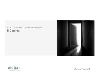 L accostamento con la settima arte
Il Cinema




                                     xister confidential
 