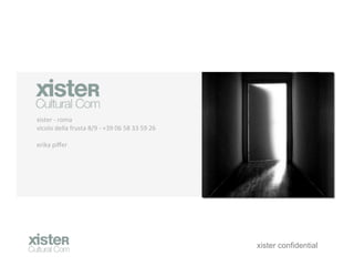 ?
xister	
 ?-?\	
 ?roma	
 ?
vicolo	
 ?della	
 ?frusta	
 ?8/9	
 ?-?\	
 ?+39	
 ?06	
 ?58	
 ?33	
 ?59	
 ?26	
 ?
	
 ?
erika	
 ?pi?er	
 ?
	
 ?




                                                                                   xister confidential
 