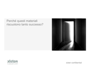 Perch questi materiali
riscuotono tanto successo?




                             xister confidential
 