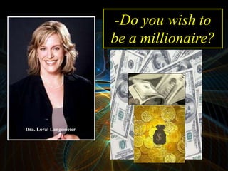 -Do you wish to
                        be a millionaire?




Dra. Loral Langemeier
 