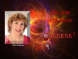 -Do you
                wish more

                        ?
Marie Diamond
 