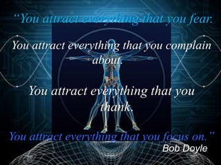 “You attract everything that you fear.
You attract everything that you complain
                 about.

   You attract ev...