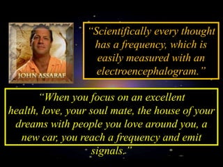Your thoughts emit
                 magnetic signals that
                 attract like signals to
                       ...