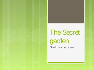The Secret
garden
Guisla and Antonio

 