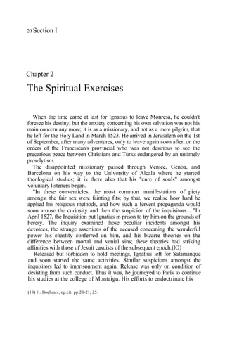 THE SPIRITUAL EXERCISES 21 
fellow-students according to his peculiar methods brought him into trouble 
again with the Inq...