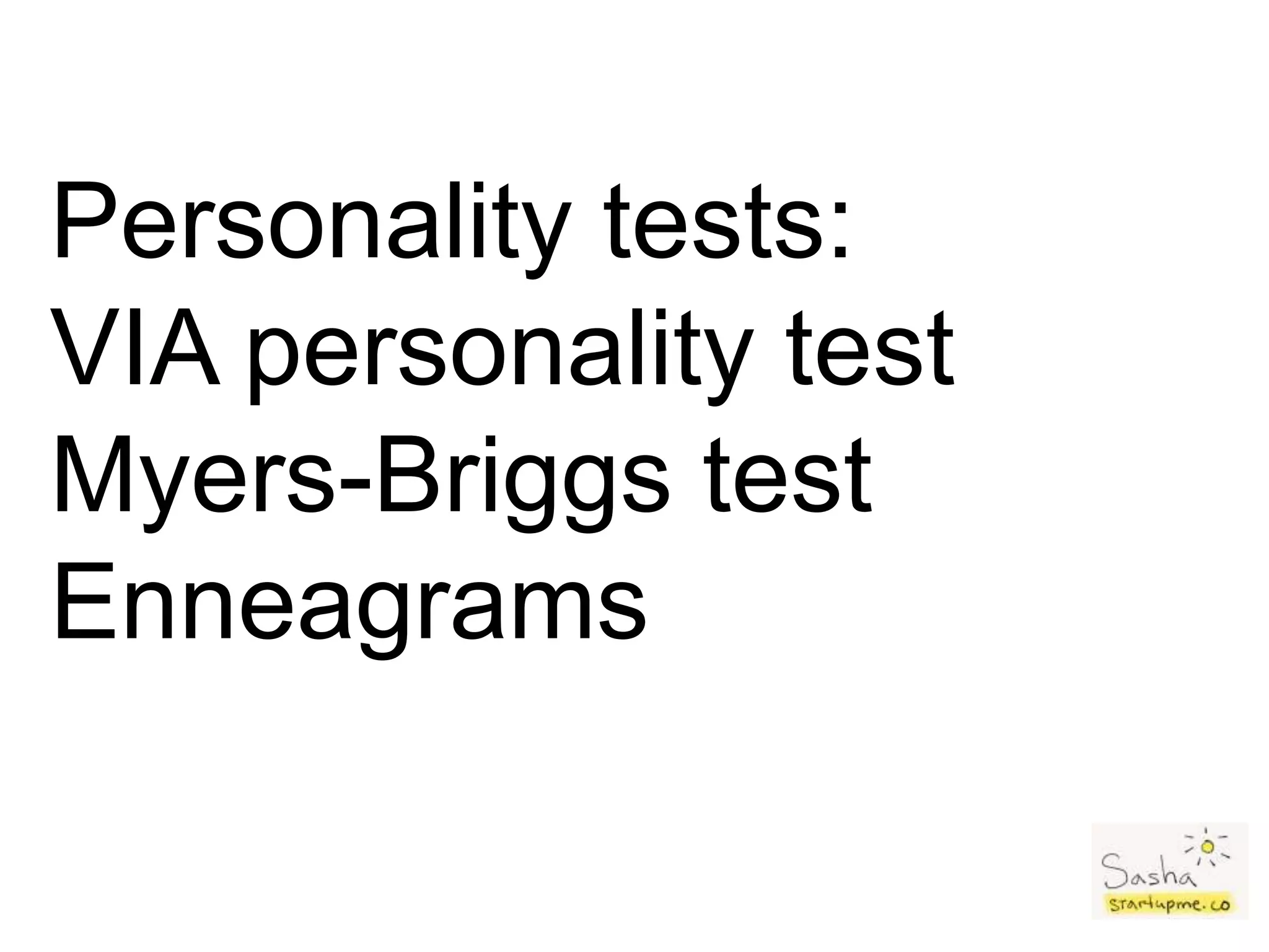 Personality tests:
VIA personality test
Myers-Briggs test
Enneagrams
 