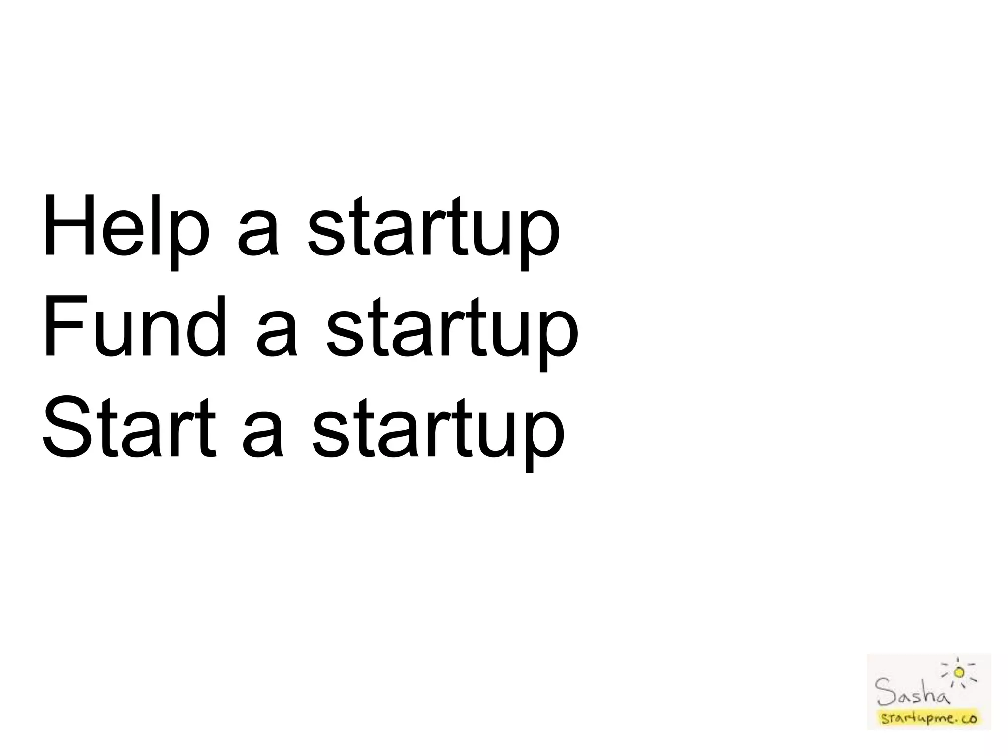 Help a startup
Fund a startup
Start a startup
 