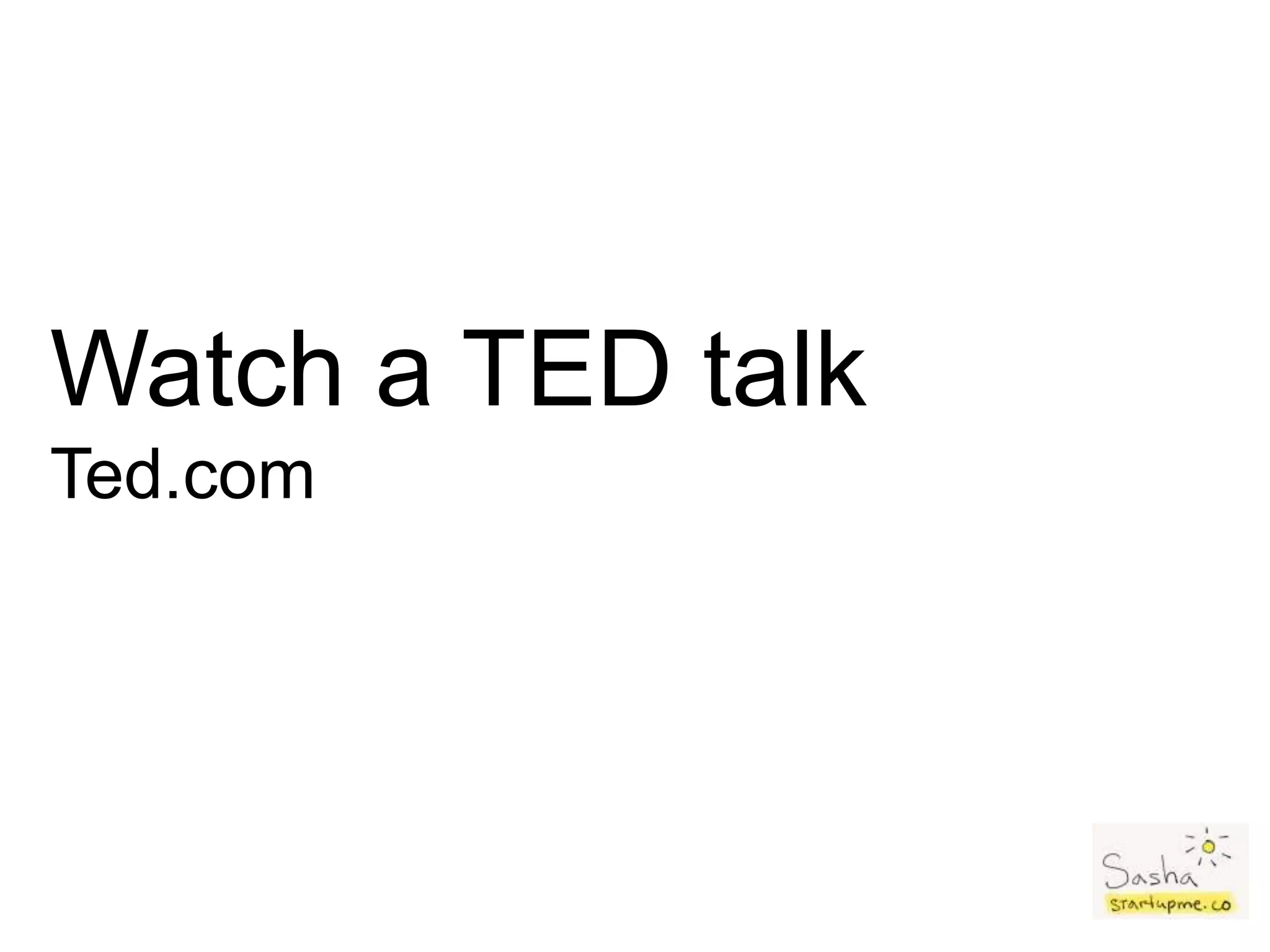 Watch a TED talk
Ted.com
 