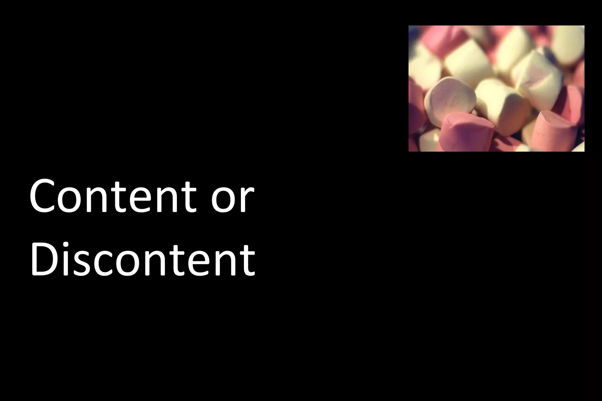 Content or
Discontent
 