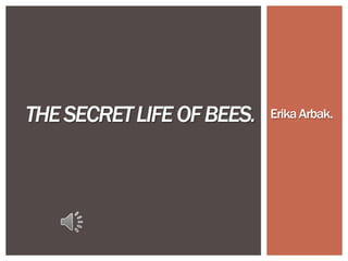 Erika Arbak. The SECRET LIFE OF BEES. 