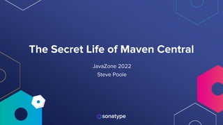 @spoole167
The Secret Life of Maven Central
JavaZone 2022
Steve Poole
 
