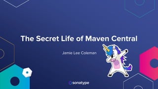 @Jamie_Lee_C
The Secret Life of Maven Central
Jamie Lee Coleman
 