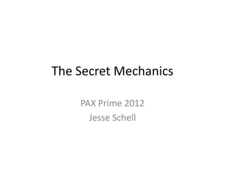 The Secret Mechanics

    PAX Prime 2012
      Jesse Schell
 