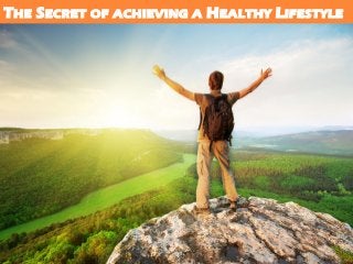 THE SECRET OF ACHIEVING A HEALTHY LIFESTYLE

 
