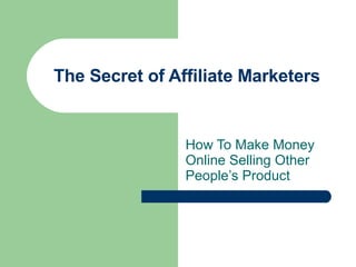 The Secret of Affiliate Marketers How To Make Money Online Selling Other People’s Product 