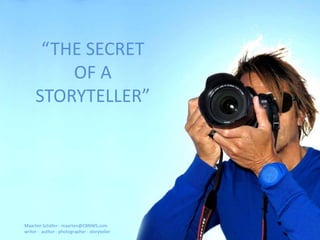 “THE SECRET
OF A
STORYTELLER”

Maarten Schäfer - maarten@CBNWS.com
writer - author - photographer - storyteller

 