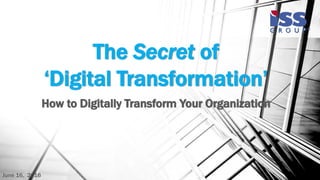 The Secret of
‘Digital Transformation’
How to Digitally Transform Your Organization
June 16, 2016
 