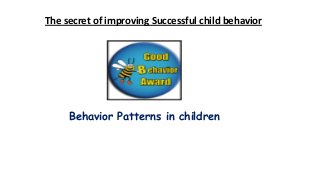 The secret of improving Successful child behavior

Behavior Patterns in children

 