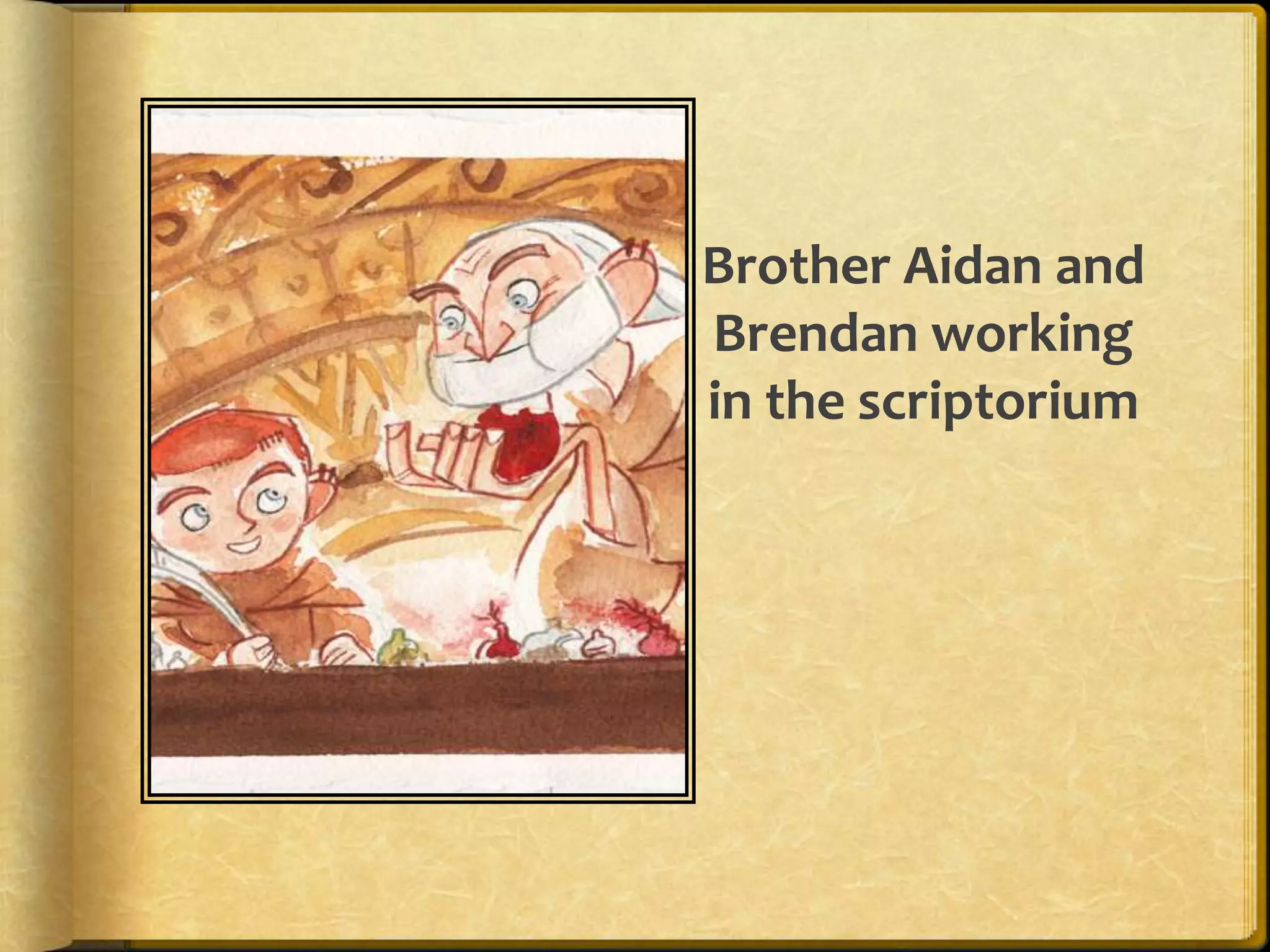 Brother Aidan and
Brendan working
in the scriptorium
 