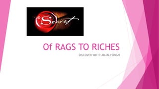 Of RAGS TO RICHES
DISCOVER WITH: ANJALI SINGH
 