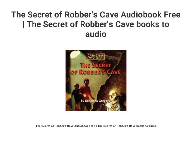 The Secret Of Robber S Cave Audiobook Free The Secret Of Robber S C