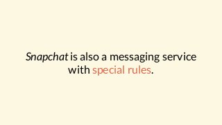 Snapchat is also a messaging service
with special rules.
 