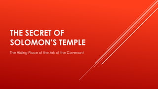 THE SECRET OF
SOLOMON’S TEMPLE
The Hiding Place of the Ark of the Covenant
 