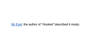 Nir Eyal, the author of “Hooked” described it nicely: 
 