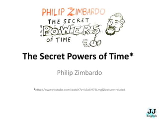 The Secret Powers of Time*
Philip Zimbardo
*http://www.youtube.com/watch?v=A3oIiH7BLmg&feature=related
 