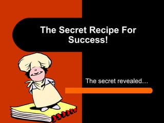 The secret recipe for success