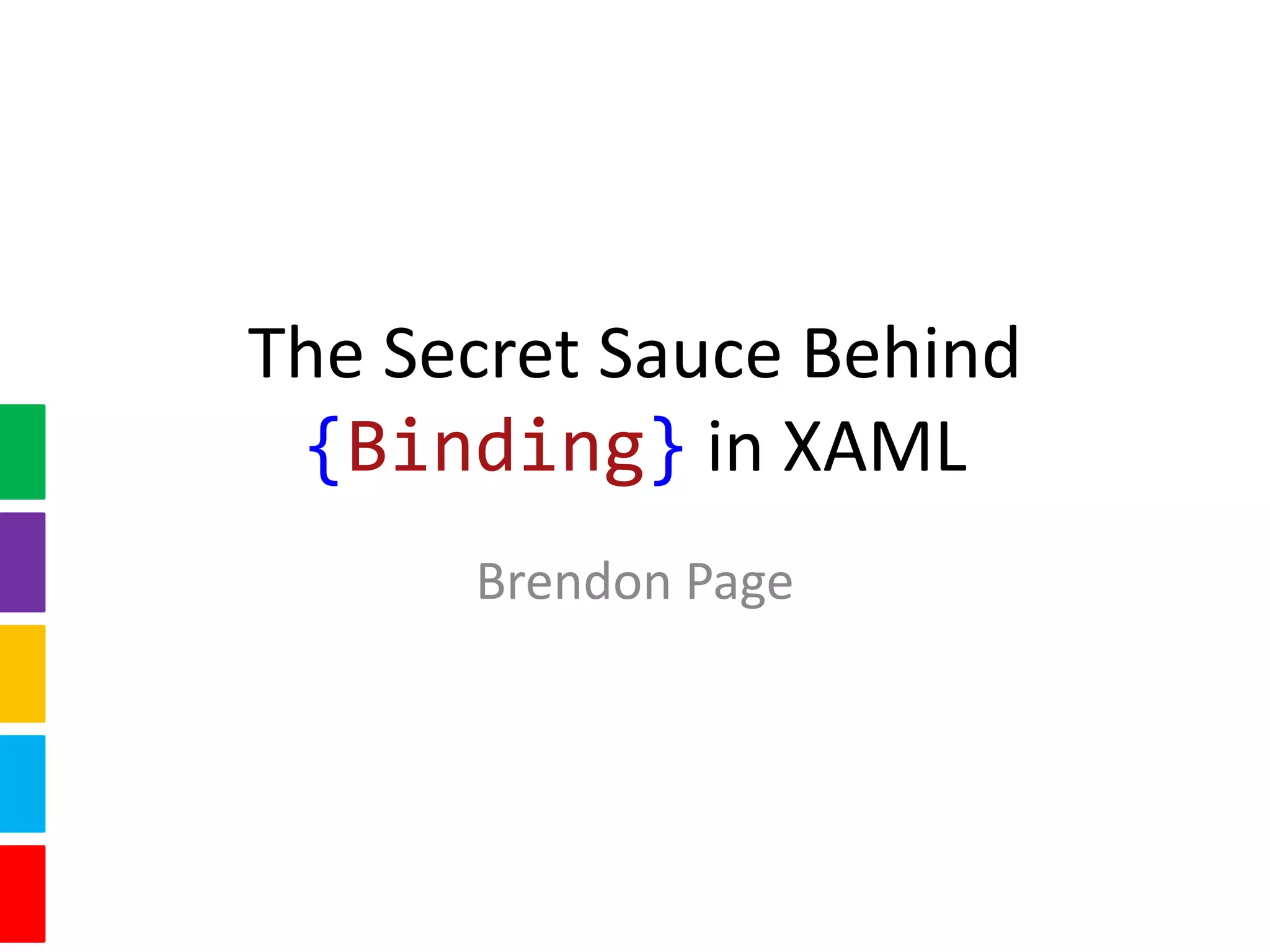 The Secret Sauce Behind
{Binding} in XAML
Brendon Page
 
