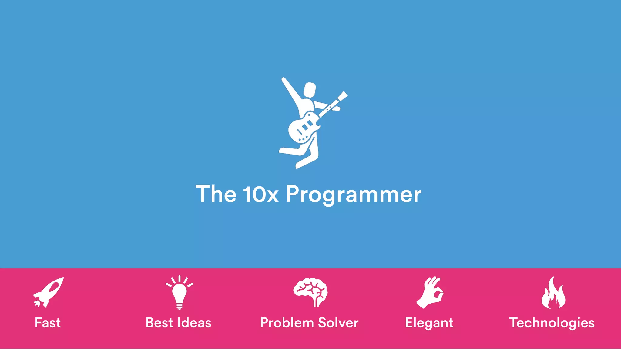 Fast
The 10x Programmer
Best Ideas Problem Solver Elegant Technologies
 