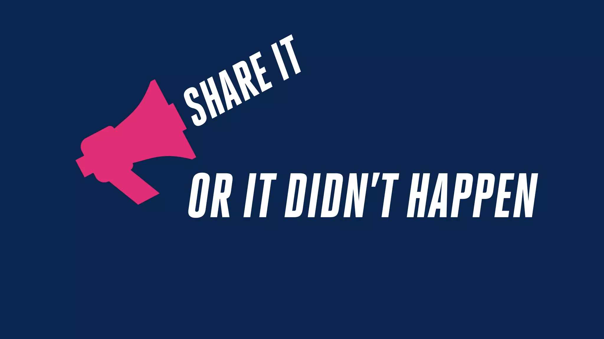 OR ITDIDN’THAPPEN
SHAREIT
 