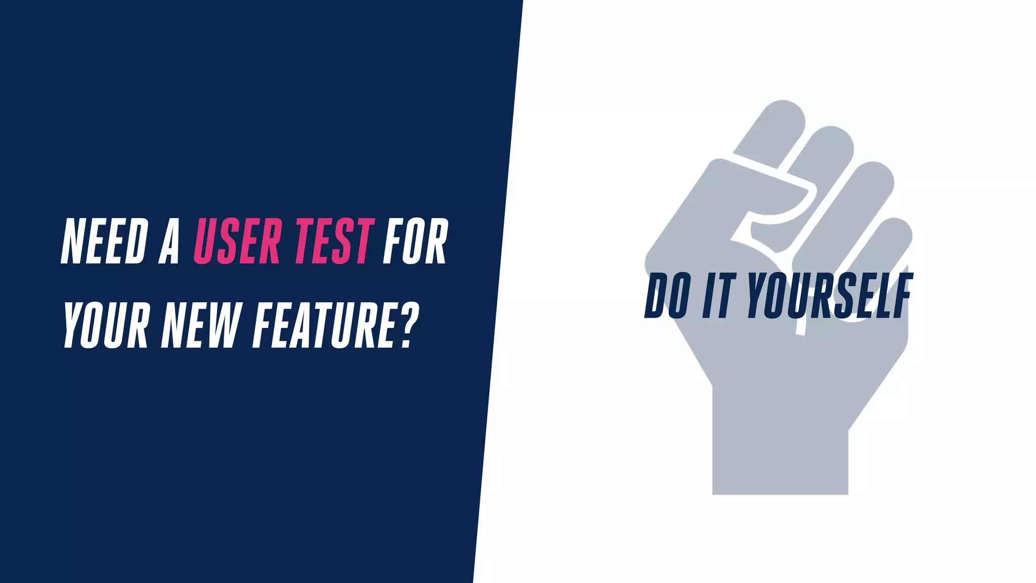 NEED A USER TESTFOR
YOUR NEW FEATURE? DO ITYOURSELF
 