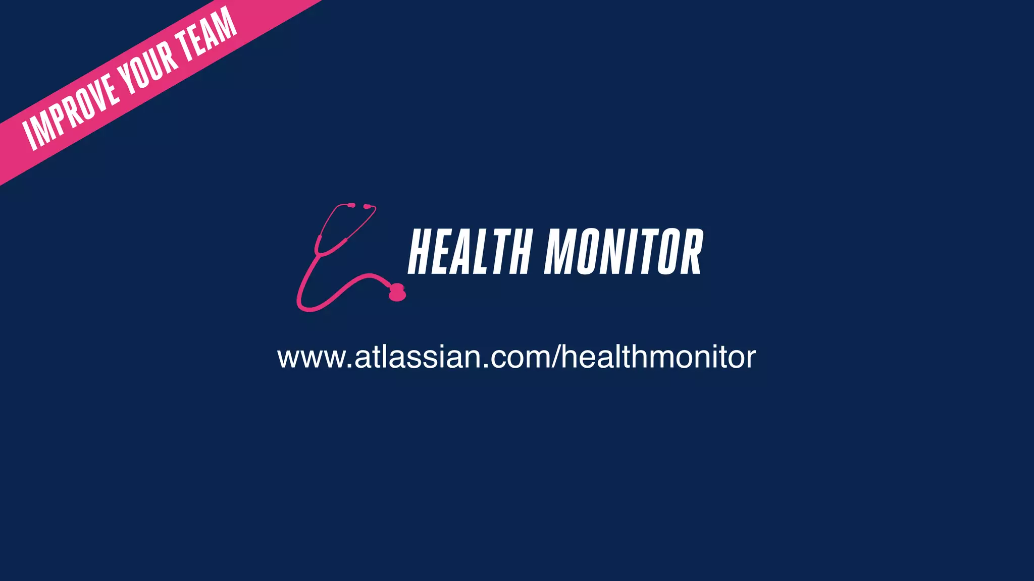 www.atlassian.com/healthmonitor
HEALTH MONITOR
IMPROVEYOURTEAM
 