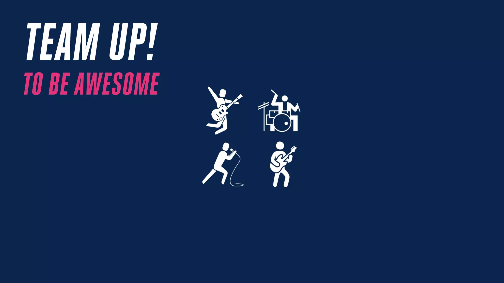 TEAM UP!
TO BE AWESOME
 