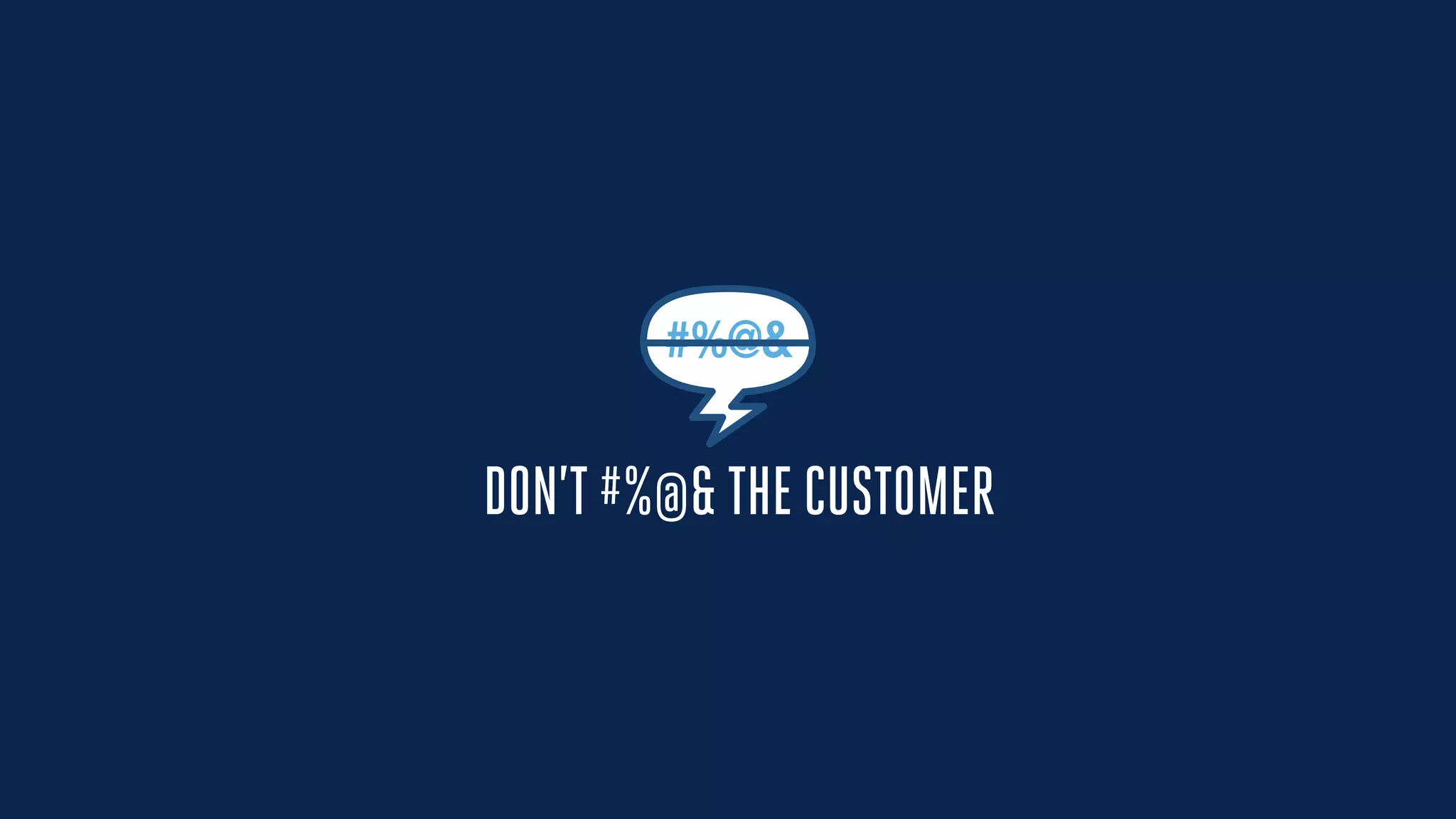 DON’T#%@& THE CUSTOMER
 