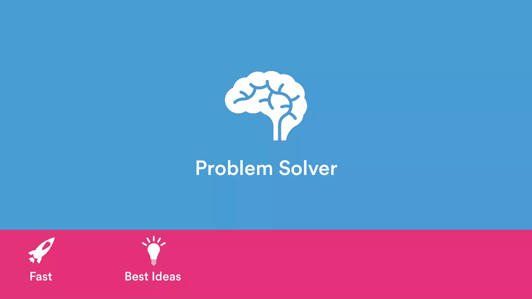 Problem Solver
Fast Best Ideas
 