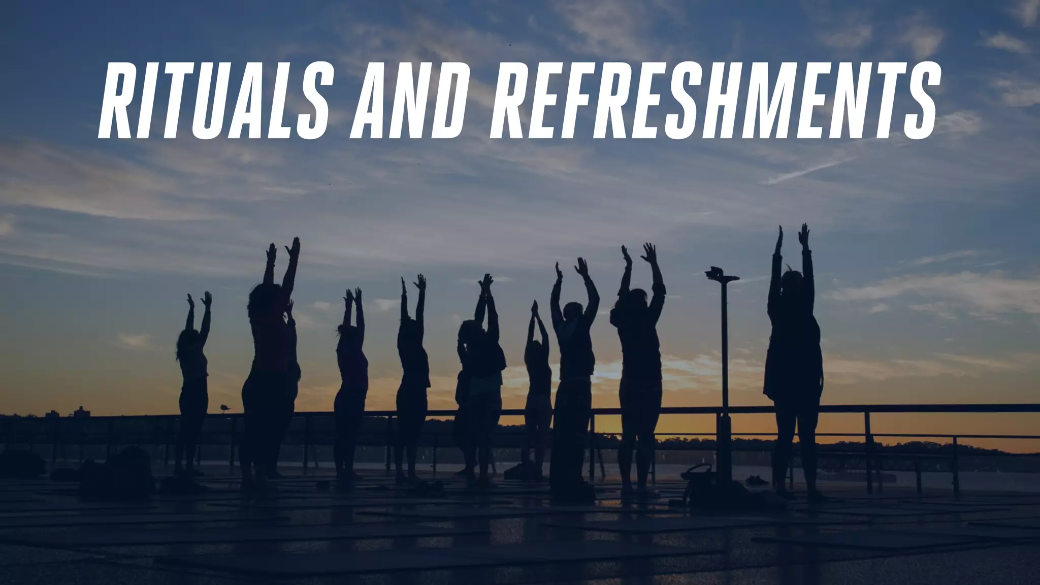 RITUALS AND REFRESHMENTS
 