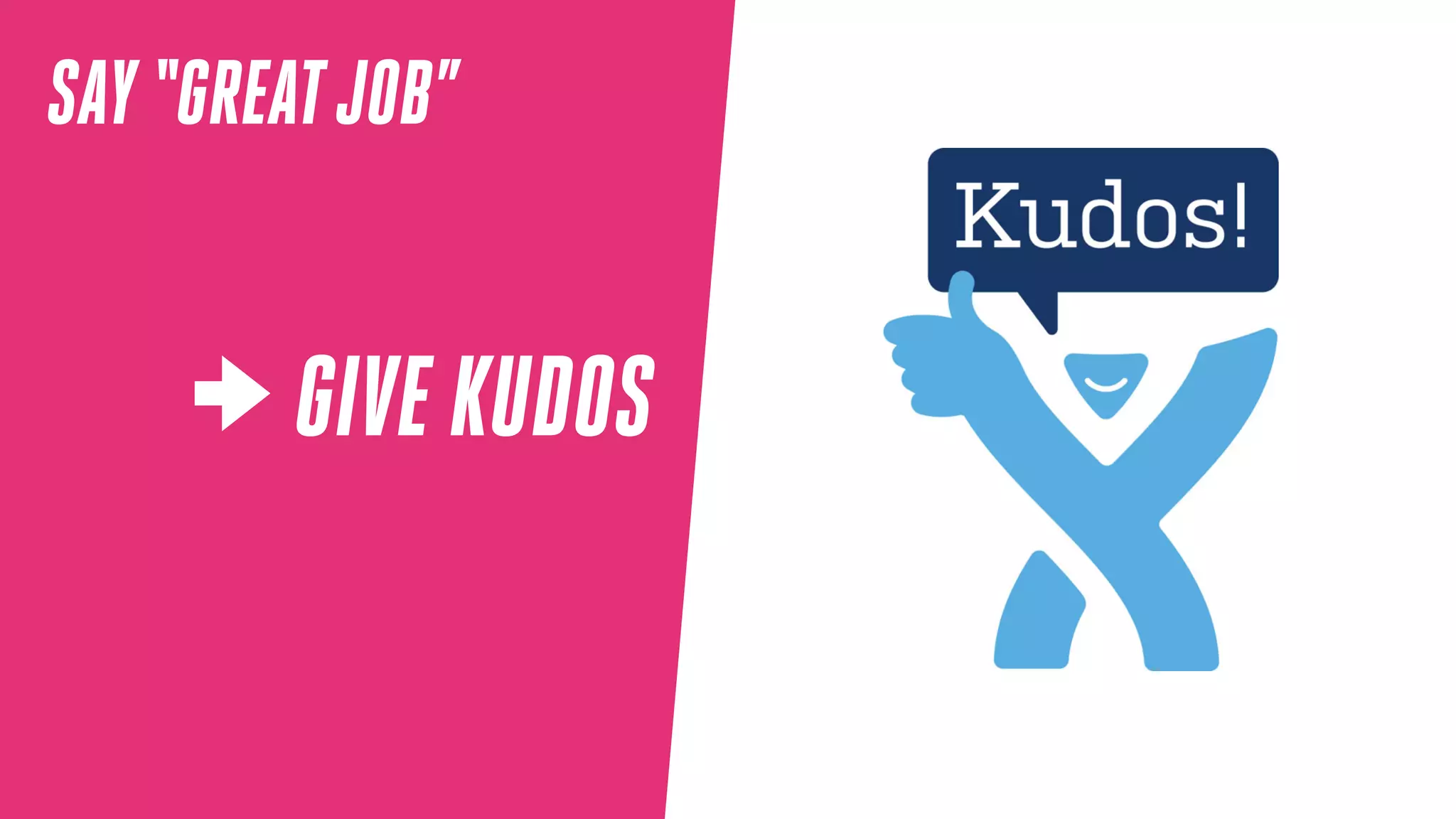 SAY“GREATJOB”
GIVE KUDOS
 