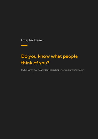 10
Chapter three
Do you know what people
think of you?
Make sure your perception matches your customer’s reality
 