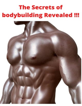 BODY BUILDING
SECRETS REVEALED
The Secrets of Bodybuilding
Revealed !!!!
 