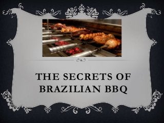 THE SECRETS OF
BRAZILIAN BBQ
 